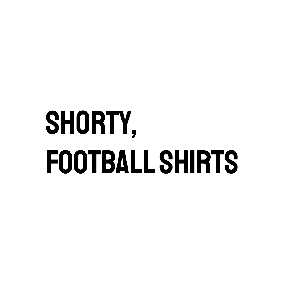 Shorty, Football Shirts